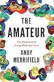 The Amateur: The Pleasures of Doing What You Love