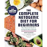 The Complete Ketogenic Diet for Beginners: Your Essential Guide to Living the Keto Lifestyle