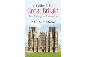 The Cathedrals of Great Britain: Their History and Architecture – P. H. Ditchfield Explores Architectural Marvels