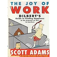 The Joy of Work: Dilbert's Guide to Finding Happiness at the Expense of Your Co-Workers