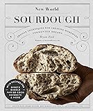 New World Sourdough: Artisan Techniques for Creative Homemade Fermented Breads; With Recipes for Birote, Bagels, Pan de…