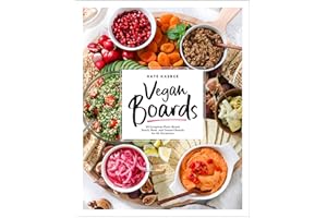 Vegan Boards: 50 Gorgeous Plant-Based Snack, Meal, and Dessert Boards for All Occasions