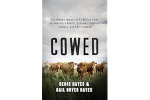 Cowed: The Hidden Impact of 93 Million Cows on America’s Health, Economy, Politics, Culture, and Environment