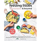 Feeding Littles and Beyond: 100 Baby-Led-Weaning-Friendly Recipes the Whole Family Will Love: A Cookbook