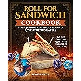 Roll for Sandwich® Cookbook for Gaming Enthusiasts and Adventurous Eaters: Go on a Mealtime Quest with the Roll of the Dice!