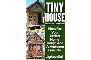 Tiny House: Houses For Living Small: Plans For Your Perfect Home Design And A Mortgage Free Life (Tiny Homes, Tiny House Plan