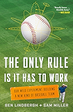 The Only Rule Is It Has to Work: Our Wild Experiment Building a New Kind of Baseball Team