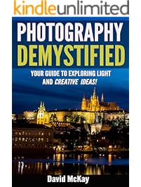 Photography Demystified: Your Guide to Exploring Light and Creative Ideas. Taking You to the Next Level!