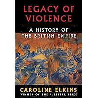 Legacy of Violence: A History of the British Empire
