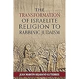 The Transformation of Israelite Religion to Rabbinic Judaism