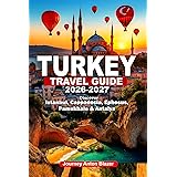 TURKEY TRAVEL GUIDE 2026-2027: Discover Istanbul, Cappadocia, Ephesus, Pamukhale & Antalya: Local Secrets, Expert Tips, Hidden Gems, Cultural Insights, and Smart Itineraries