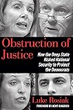 Obstruction of Justice: How the Deep State Risked National Security to Protect the Democrats