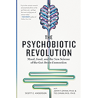 The Psychobiotic Revolution: Mood, Food, and the New Science of the Gut-Brain Connection