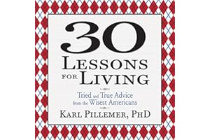 30 Lessons for Living: Tried and True Advice from the Wisest Americans