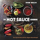 The Hot Sauce Cookbook: Turn Up the Heat with 60+ Pepper Sauce Recipes