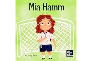 Mia Hamm: A Kid’s Book About a Developing a Mentally Tough Attitude and Hard Work Ethic (Mini Movers and Shakers)
