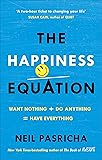 The Happiness Equation: Want Nothing + Do Anything = Have Everything