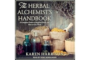 The Herbal Alchemist’s Handbook: A Complete Guide to Magickal Herbs and How to Use Them