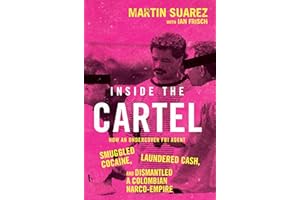 Inside the Cartel: How an Undercover FBI Agent Smuggled Cocaine, Laundered Cash, and Dismantled a Colombian Narco-Empire