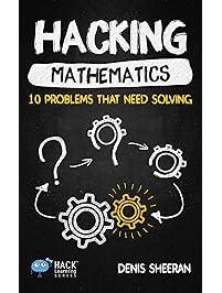 Hacking Mathematics: 10 Problems That Need Solving (Hack Learning Series Book 17)