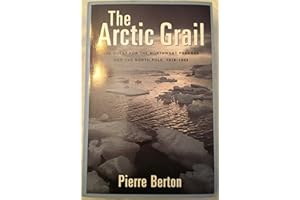 The Arctic Grail: The Quest for the Northwest Passage and The North Pole, 1818-1909