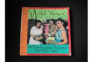 Wild Women in the Kitchen: 101 Rambunctious Recipes & 99 Tasty Tales