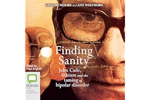 Finding Sanity: John Cade, Lithium and the Taming of Bipolar Disorder