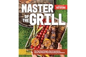 Master of the Grill: Foolproof Recipes, Top-Rated Gadgets, Gear, & Ingredients Plus Clever Test Kitchen Tips & Fascinating Fo