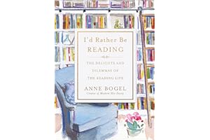 I'd Rather Be Reading: The Delights and Dilemmas of the Reading Life