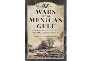 Wars of the Mexican Gulf: The Breakaway Republics of Texas and Yucatan, US Mexican War, and Limits of Empire 1835-1850