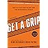 Get A Grip: How to Get Everything You Want from Your Entrepreneurial Business