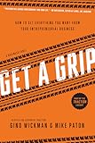 Get A Grip: How to Get Everything You Want from Your Entrepreneurial Business