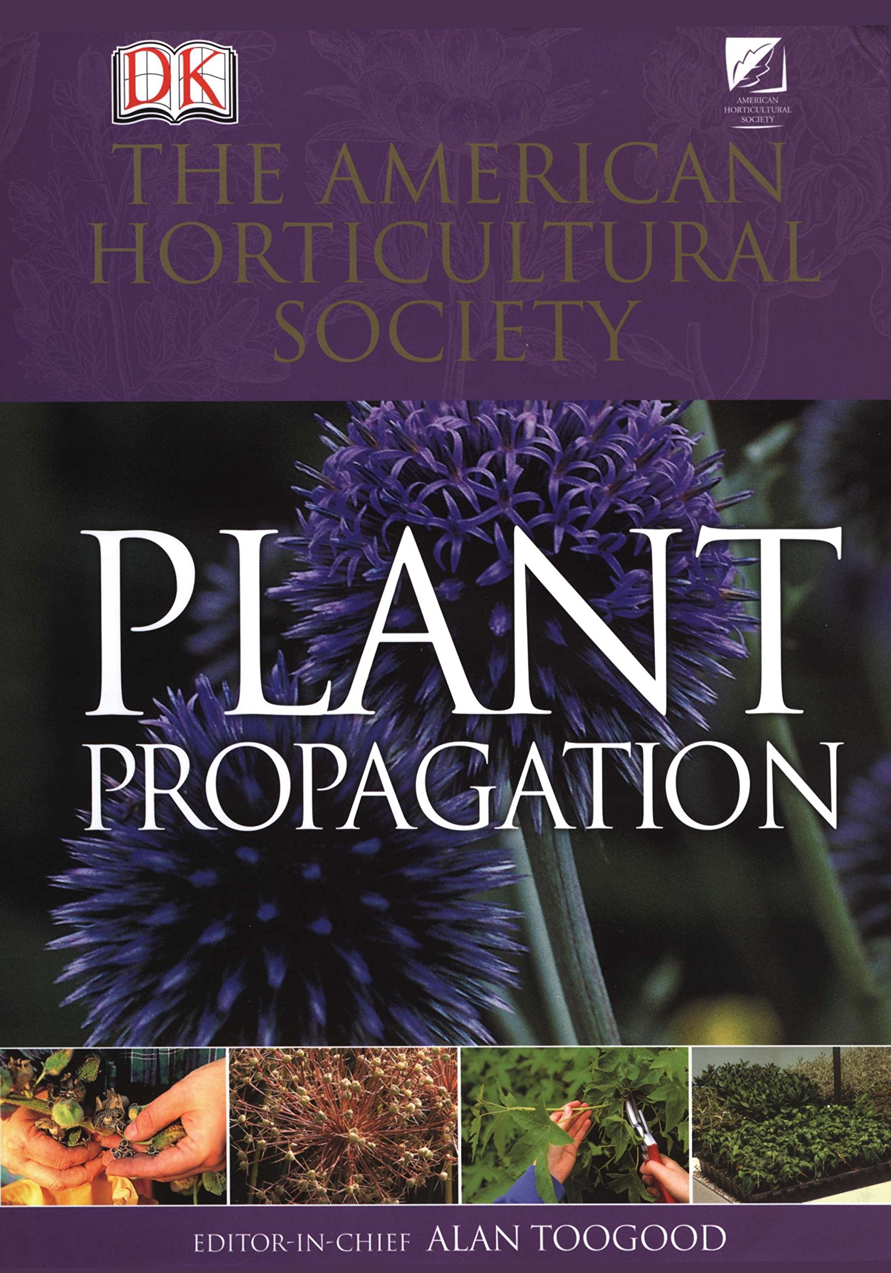 American Horticultural Society Plant Propagation: The Fully Illustrated  Plant-by-Plant Manual of Practical Techniques: Alan Toogood: 9780789441164:  Books ...