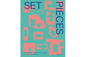 Set Pieces: Architecture for the Performing Arts in Sixteen Fragments