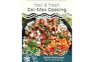 Fast and Fresh Cal-Mex Cooking: West Coast-Inspired Dinners in 30 Minutes or Less
