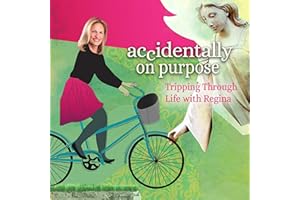 Accidentally on Purpose: Tripping Through Life with Regina