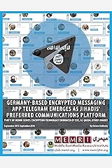 Germany-based Encrypted Messaging App Telegram Emerges as Jihadis' Preferred Communications Platform: Part V of MEMRI Series: Encryption Technology Embraced by ISIS, Al-Qaeda, Other Jihadis Kindle Edition