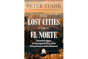 The Lost Cities of El Norte: Coronado’s Quest, the Unconquered West, and the Birth of American Indian Resistance