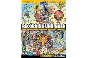 Recording Unhinged: Creative and Unconventional Music Recording Techniques