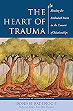 The Heart of Trauma: Healing the Embodied Brain in the Context of Relationships (Norton Series on Interpersonal Neurobiology)