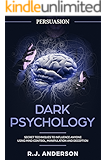 Persuasion: Dark Psychology - Secret Techniques To Influence Anyone Using Mind Control, Manipulation And Deception (Persuasion, Influence, NLP) (Dark Psychology Series Book 1)