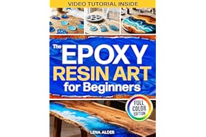 The Epoxy Resin Art for Beginners: The Complete Illustrated Guide to Start Without Costly Tools, Avoid Mistakes, and Create P
