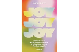 Choose Joy: Relieve Burnout, Focus on Your Happiness, and Infuse More Joy into Your EverydayLife