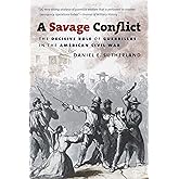 A Savage Conflict: The Decisive Role of Guerrillas in the American Civil War (Civil War America)