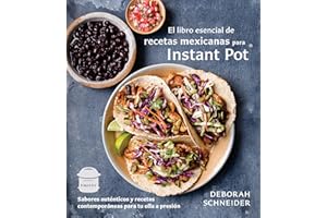 El libro esencial de recetas mexicanas para Instant Pot / The Essential Mexican Instant Pot Cookbook: Sabores auténticos y recetas contemporáneas para tu olla a presión (Spanish Edition)