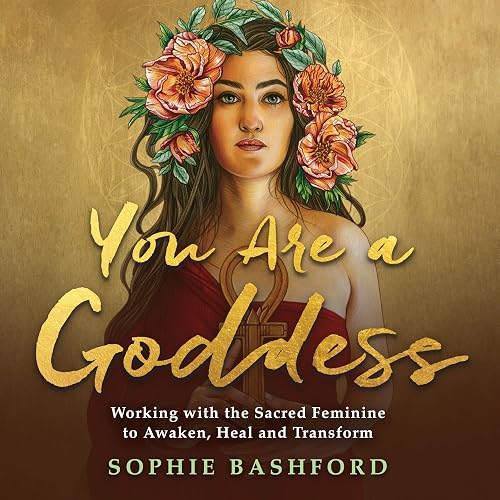 Download You Are a Goddess: Working with the Sacred Feminine to Awaken, Heal and Transform PDF