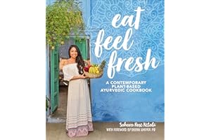 Eat Feel Fresh: A Contemporary, Plant-Based Ayurvedic Cookbook