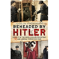 Beheaded by Hitler: Cruelty of the Nazis, Civilian Executions and Judicial Terror 1933-1945 book cover Beheaded by Hitler: Cruelty of the Nazis, Civilian Executions and Judicial Terror 1933-1945 book cover