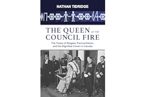 The Queen at the Council Fire: The Treaty of Niagara, Reconciliation, and the Dignified Crown in Canada (Institute for the Study of the Crown in Canada (ISCC) at Massey College, 1)