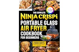 The Complete Ninja Crispi Portable Glass Air Fryer Cookbook for Beginners: Quick, Flavorful, Clear Recipes to Cook Confidentl